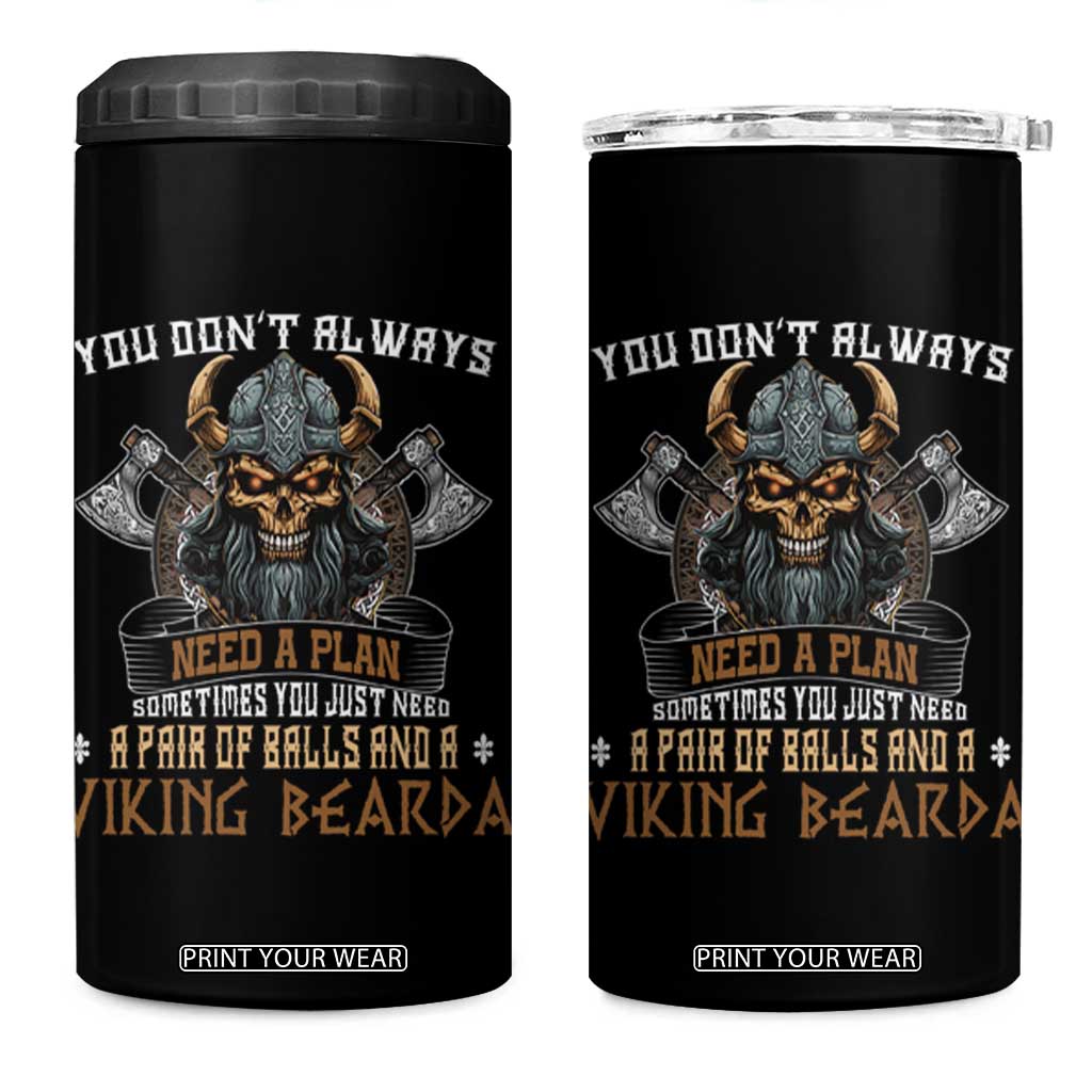 Viking 4 in 1 Can Cooler Tumbler You Don't Always Need A Plan Sometimes You Just Need A Pair Of Balls And A Beard TS09 One Size: 16 oz Black Print Your Wear