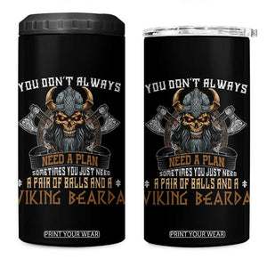 Viking 4 in 1 Can Cooler Tumbler You Don't Always Need A Plan Sometimes You Just Need A Pair Of Balls And A Beard TS09 One Size: 16 oz Black Print Your Wear
