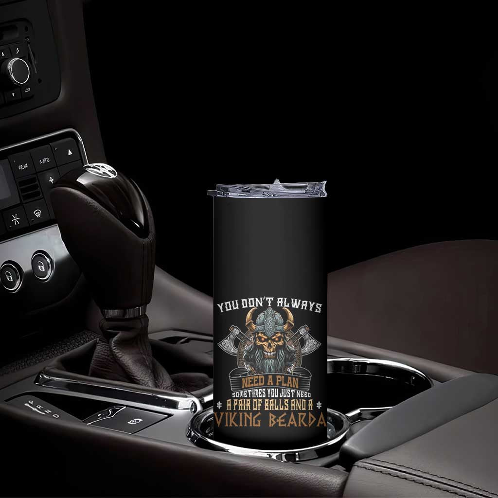 Viking Skinny Tumbler You Don't Always Need A Plan Sometimes You Just Need A Pair Of Balls And A Beard TS09 Print Your Wear