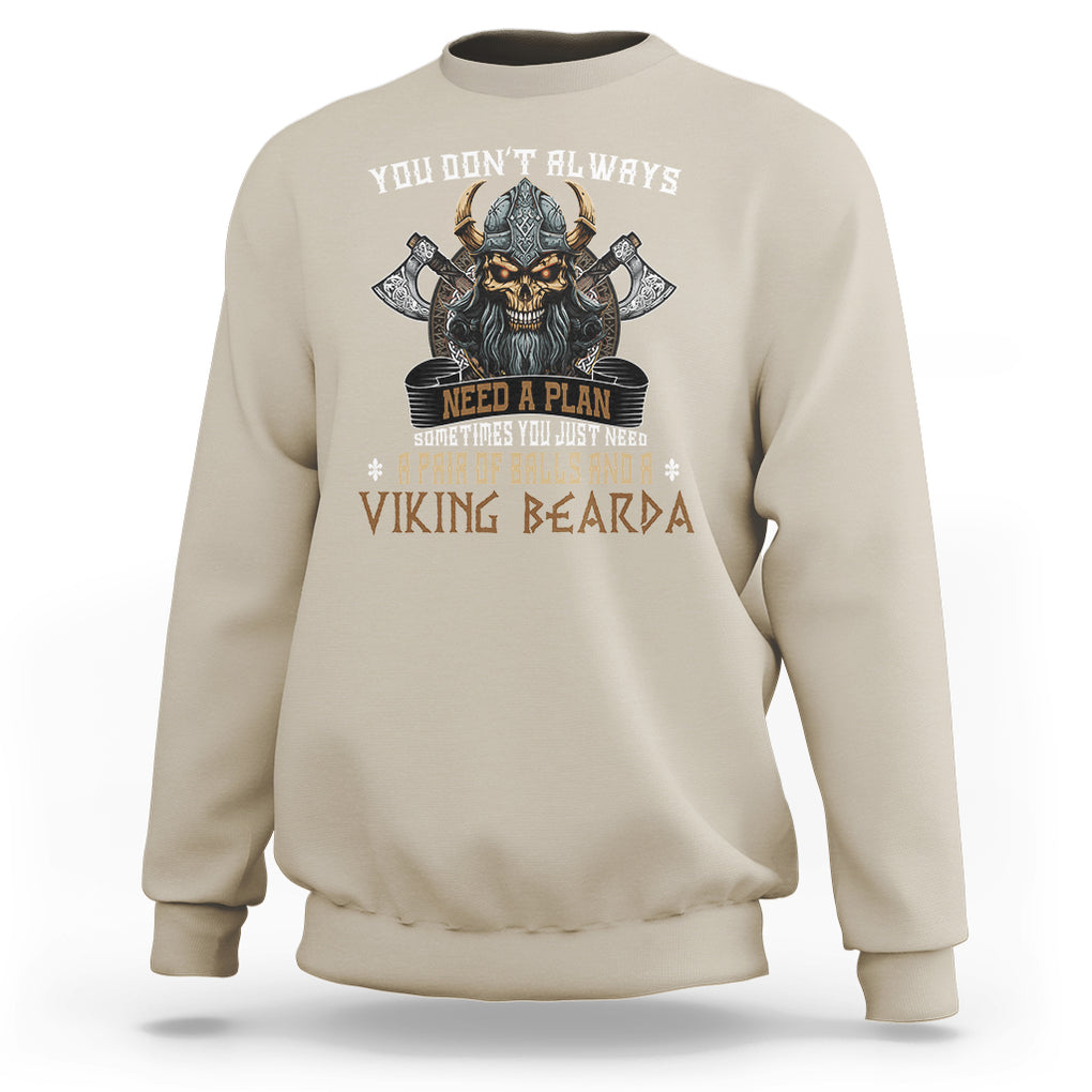 Viking Sweatshirt You Don't Always Need A Plan Sometimes You Just Need A Pair Of Balls And A Beard TS09 Sand Printyourwear