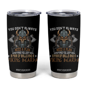 Viking Tumbler Cup You Don't Always Need A Plan Sometimes You Just Need A Pair Of Balls And A Beard TS09 Black Print Your Wear