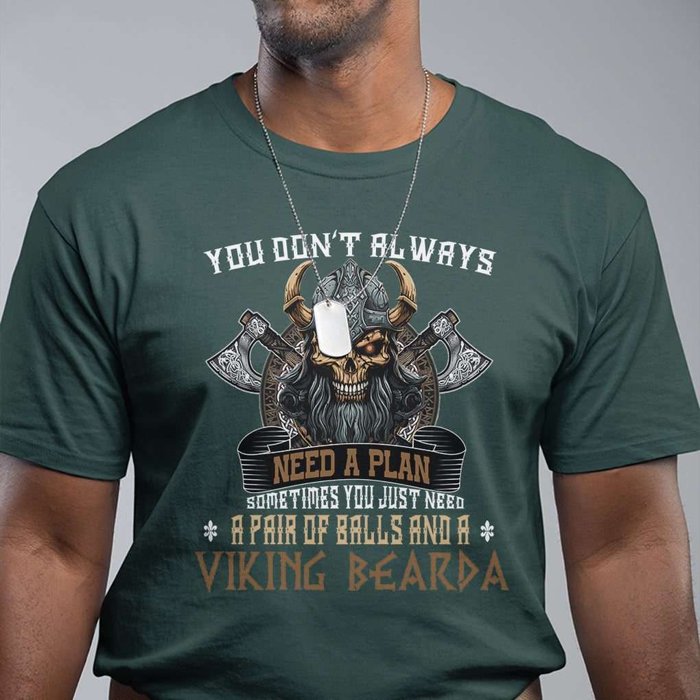 Viking T Shirt You Don't Always Need A Plan Sometimes You Just Need A Pair Of Balls And A Beard TS09 Dark Forest Green Printyourwear