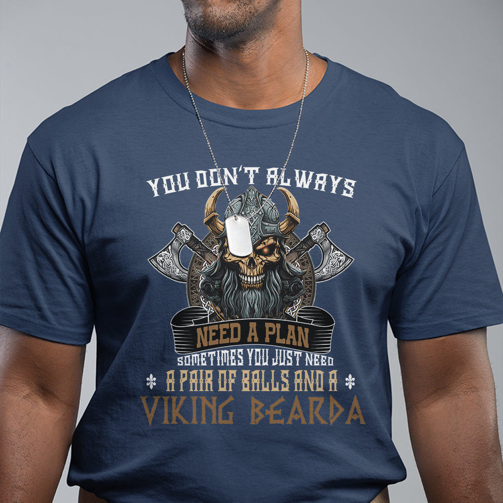 Viking T Shirt You Don't Always Need A Plan Sometimes You Just Need A Pair Of Balls And A Beard TS09 Navy Printyourwear