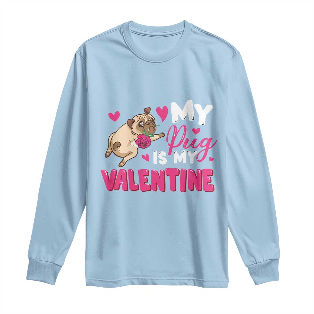 Valentine's Day Long Sleeve Shirt My Pug Is My Valentine Funny Dog Rose TS09 Light Blue Print Your Wear