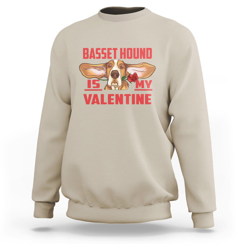 Valentine's Day Sweatshirt Basset Hound Is My Valentine Funny Dog Rose TS09 Sand Printyourwear