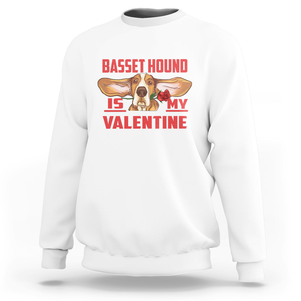 Valentine's Day Sweatshirt Basset Hound Is My Valentine Funny Dog Rose TS09 White Printyourwear