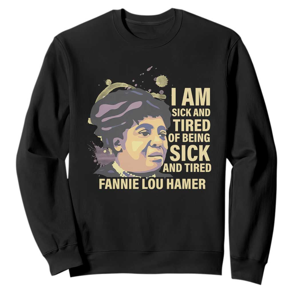 Fannie Lou Hamer Sweatshirt I Am Sick And Tired Of Being Sick And Tired TS09 Black Print Your Wear