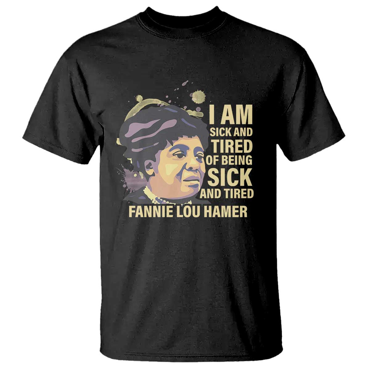 Fannie Lou Hamer T Shirt I Am Sick And Tired Of Being Sick And Tired TS09 Black Print Your Wear