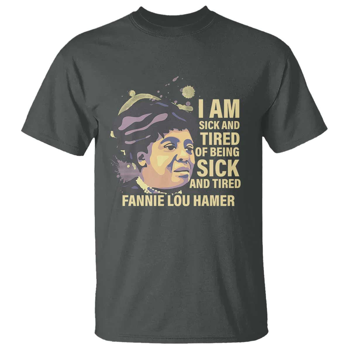 Fannie Lou Hamer T Shirt I Am Sick And Tired Of Being Sick And Tired TS09 Dark Heather Print Your Wear