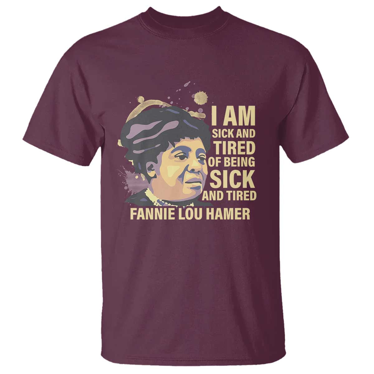 Fannie Lou Hamer T Shirt I Am Sick And Tired Of Being Sick And Tired TS09 Maroon Print Your Wear