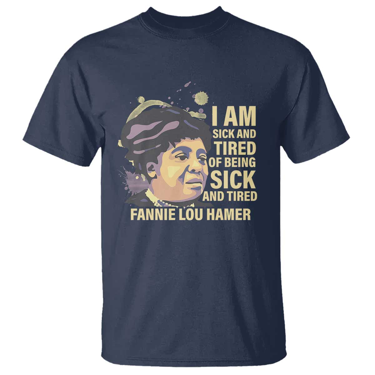 Fannie Lou Hamer T Shirt I Am Sick And Tired Of Being Sick And Tired TS09 Navy Print Your Wear