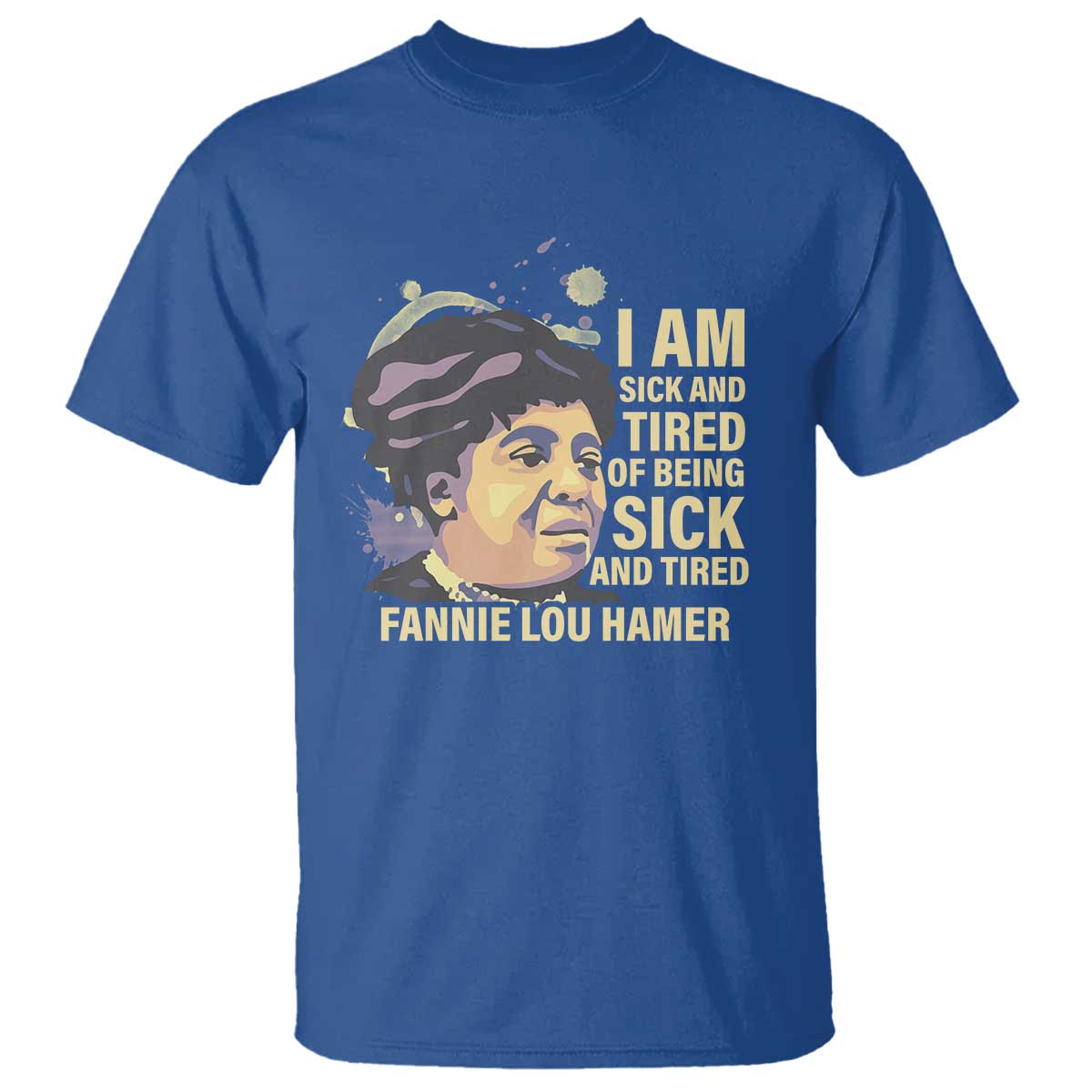 Fannie Lou Hamer T Shirt I Am Sick And Tired Of Being Sick And Tired TS09 Royal Blue Print Your Wear