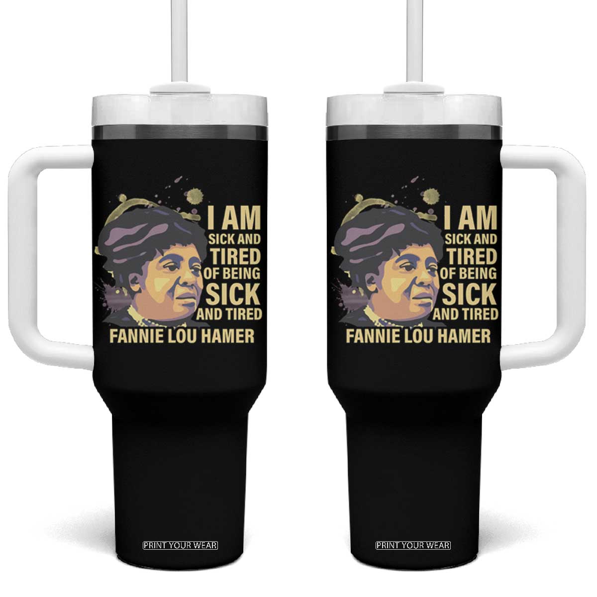 Fannie Lou Hamer Tumbler With Handle I Am Sick And Tired Of Being Sick And Tired TS09 One Size: 40 oz Black Print Your Wear