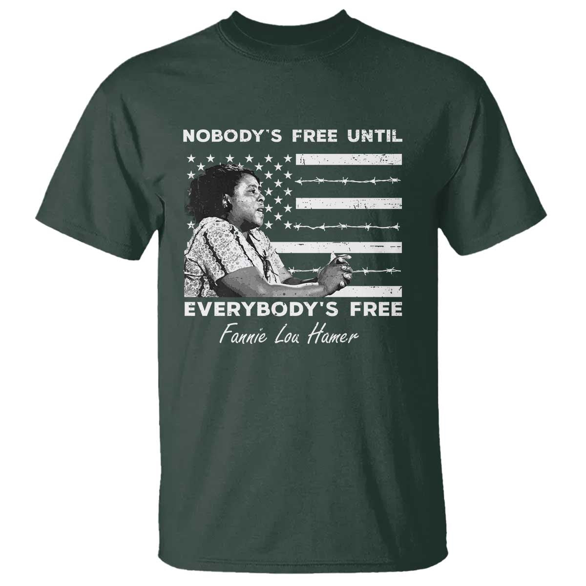 Fannie Lou Hamer T Shirt Nobody's Free Until Everybody's Free Black History TS09 Dark Forest Green Print Your Wear