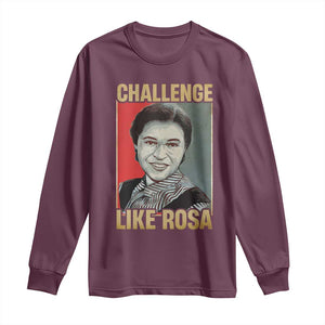 Rosa Parks Long Sleeve Shirt Challenge Like Rosa Black History TS09 Maroon Print Your Wear