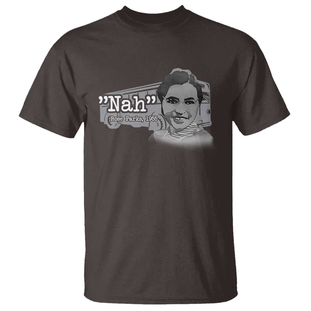 Nah Rosa Parks T Shirt Bus 1955 Black History Month TS09 Dark Chocolate Print Your Wear