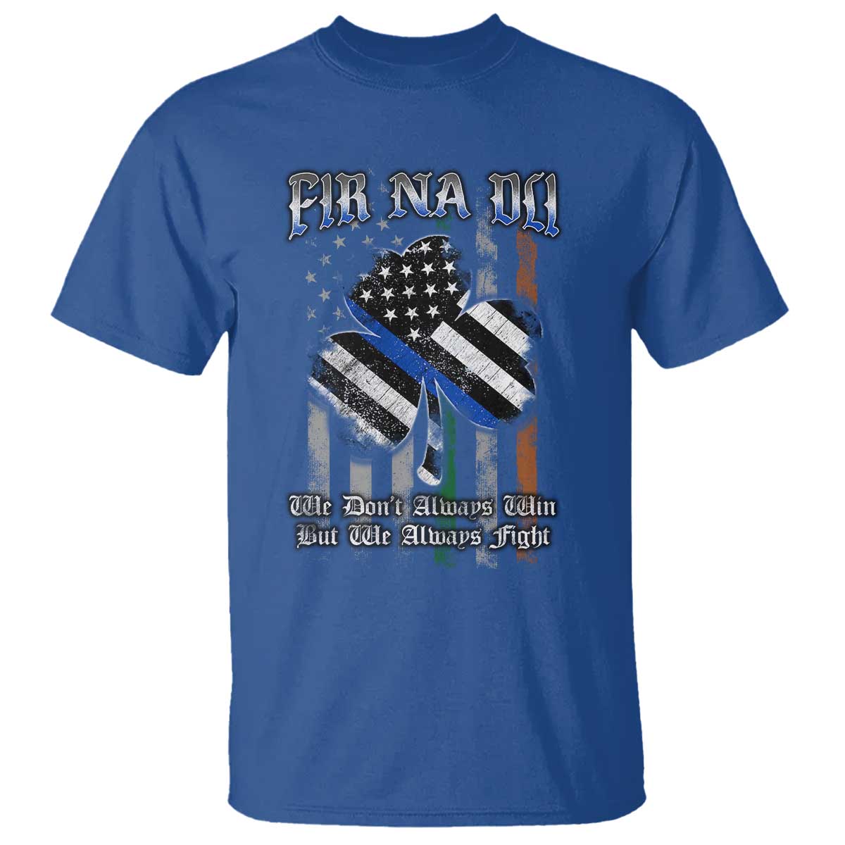 Fir Na Dli Men Of Law T Shirt We Don't Always Win But We Always Fight TS09 Royal Blue Print Your Wear