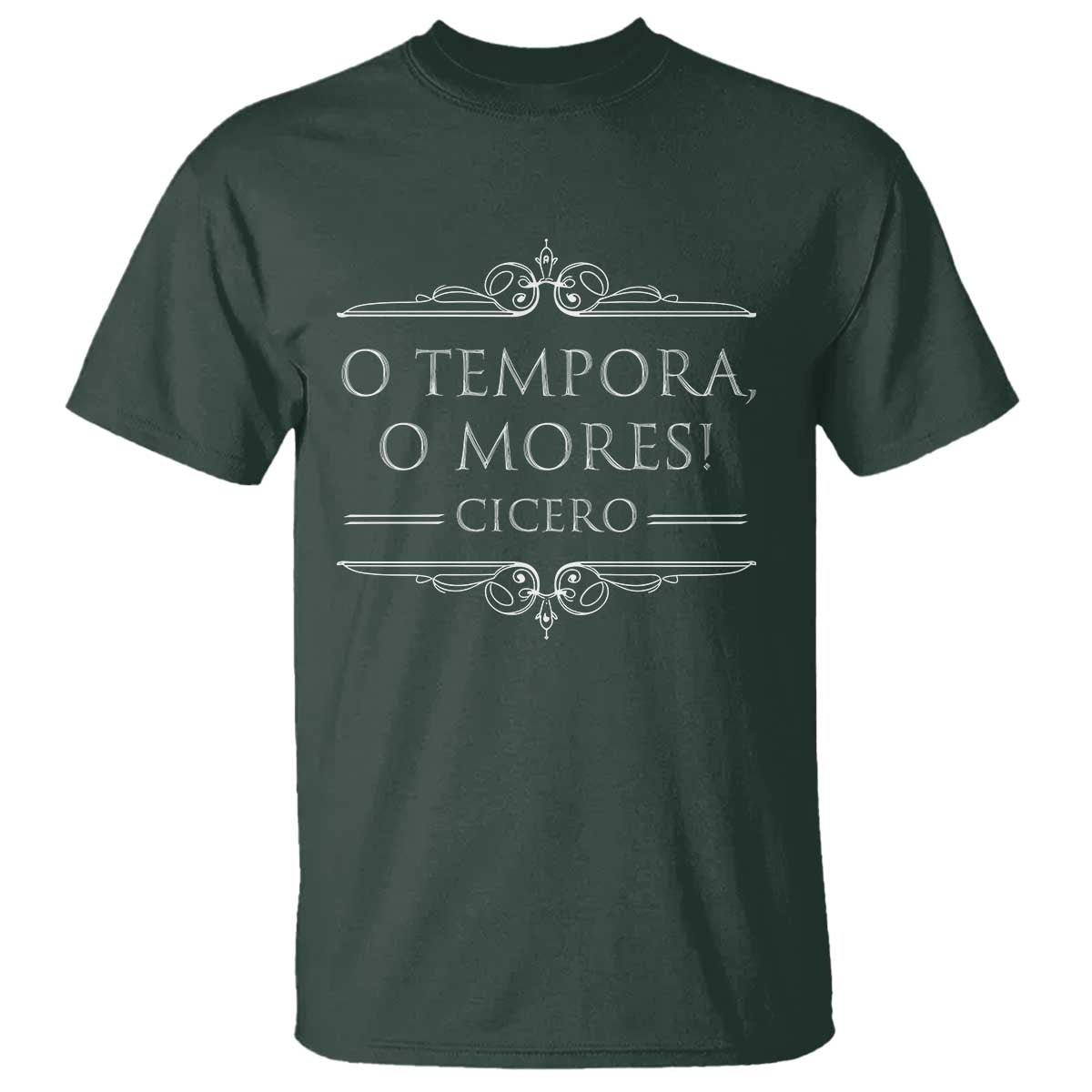 Cicero O Tempora O Mores T Shirt Latin Philosophy TS09 Dark Forest Green Print Your Wear