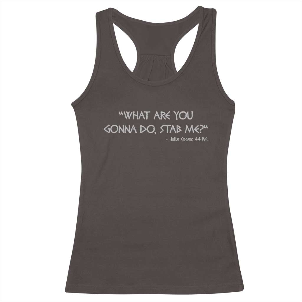 Julius Caesar Racerback Tank Top What Are You Gonna Do Stab Me Roman History TS09 Dark Chocolate Print Your Wear
