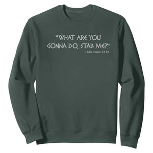 Julius Caesar Sweatshirt What Are You Gonna Do Stab Me Roman History TS09 Dark Forest Green Print Your Wear
