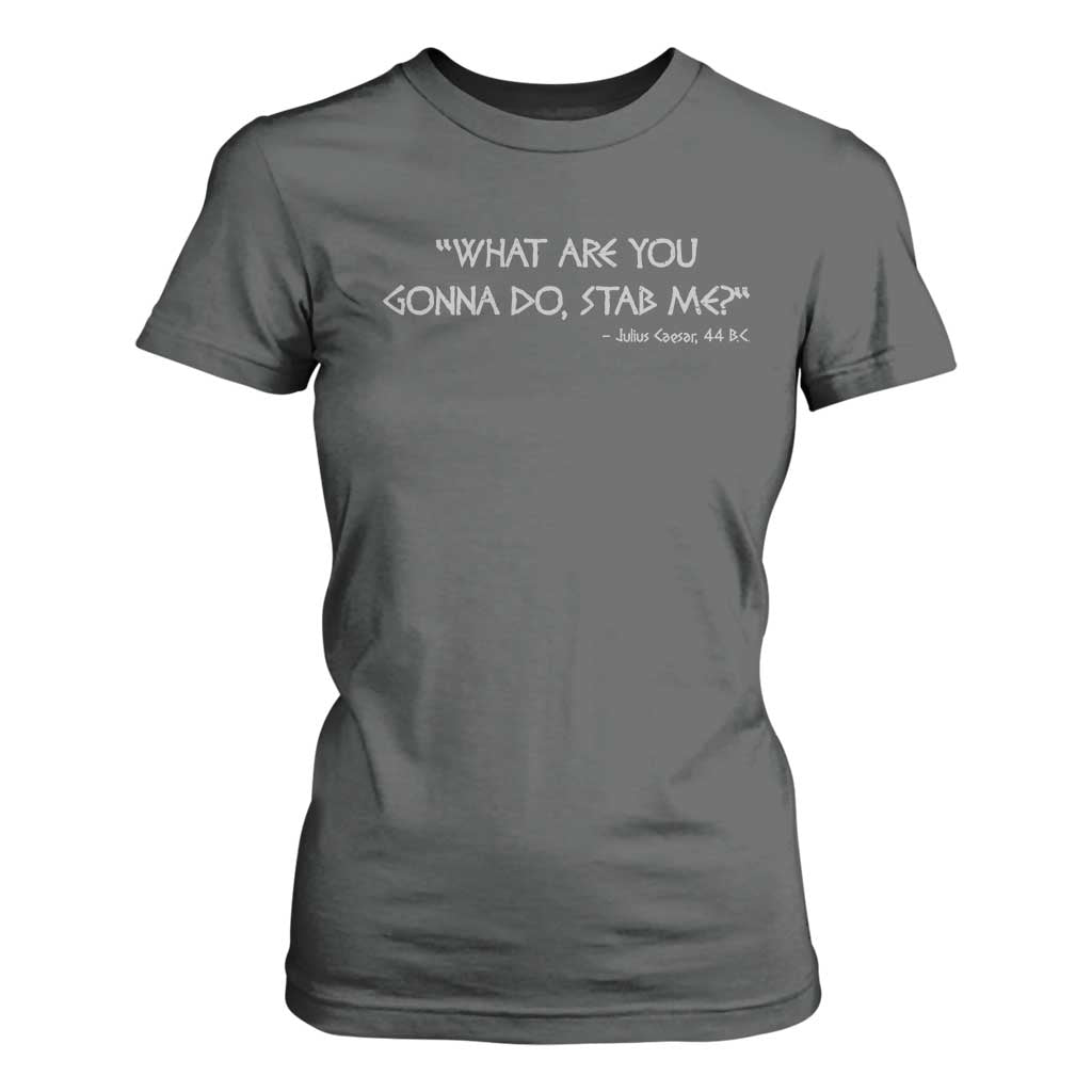 Julius Caesar T Shirt For Women What Are You Gonna Do Stab Me Roman History TS09 Dark Heather Print Your Wear