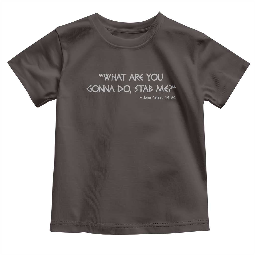 Julius Caesar Toddler T Shirt What Are You Gonna Do Stab Me Roman History TS09 Dark Chocolate Print Your Wear