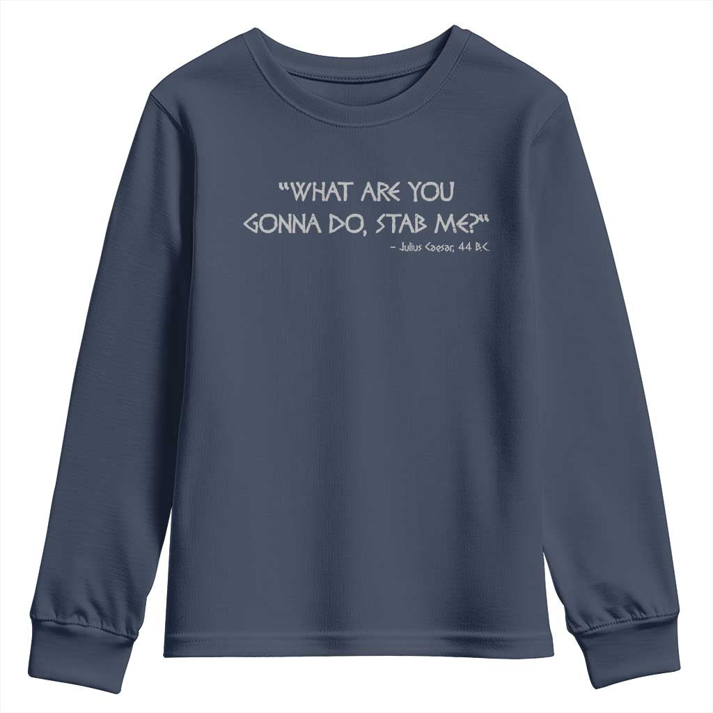Julius Caesar Youth Sweatshirt What Are You Gonna Do Stab Me Roman History TS09 Navy Print Your Wear