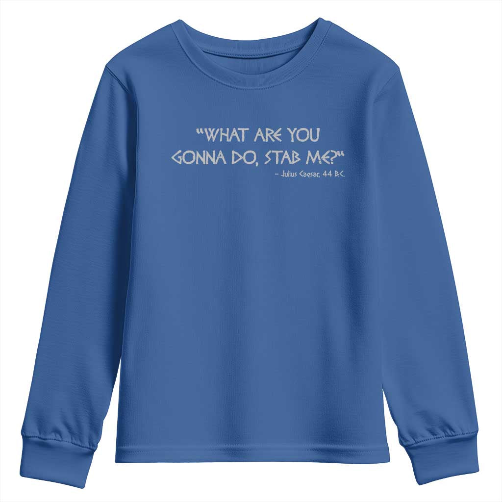 Julius Caesar Youth Sweatshirt What Are You Gonna Do Stab Me Roman History TS09 Royal Blue Print Your Wear