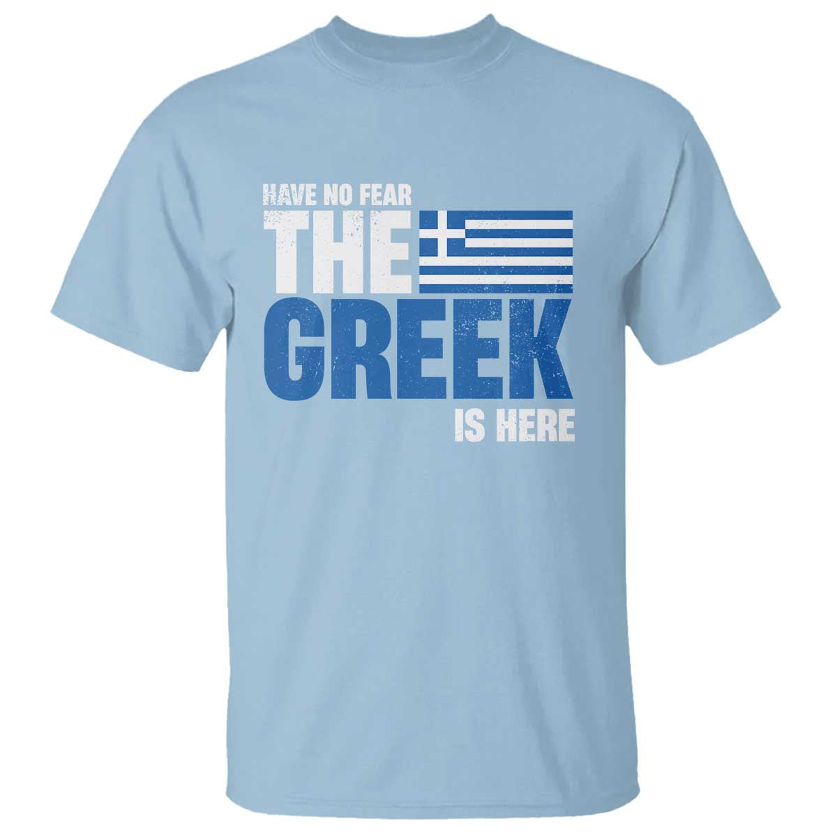 Proud Greece T Shirt Have No Fear The Greek Is Here TS09 Light Blue Print Your Wear