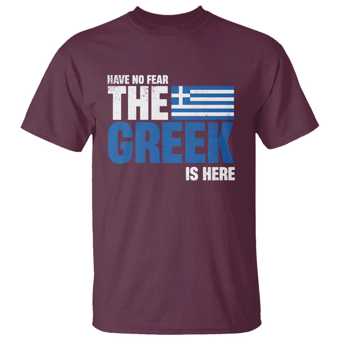 Proud Greece T Shirt Have No Fear The Greek Is Here TS09 Maroon Print Your Wear