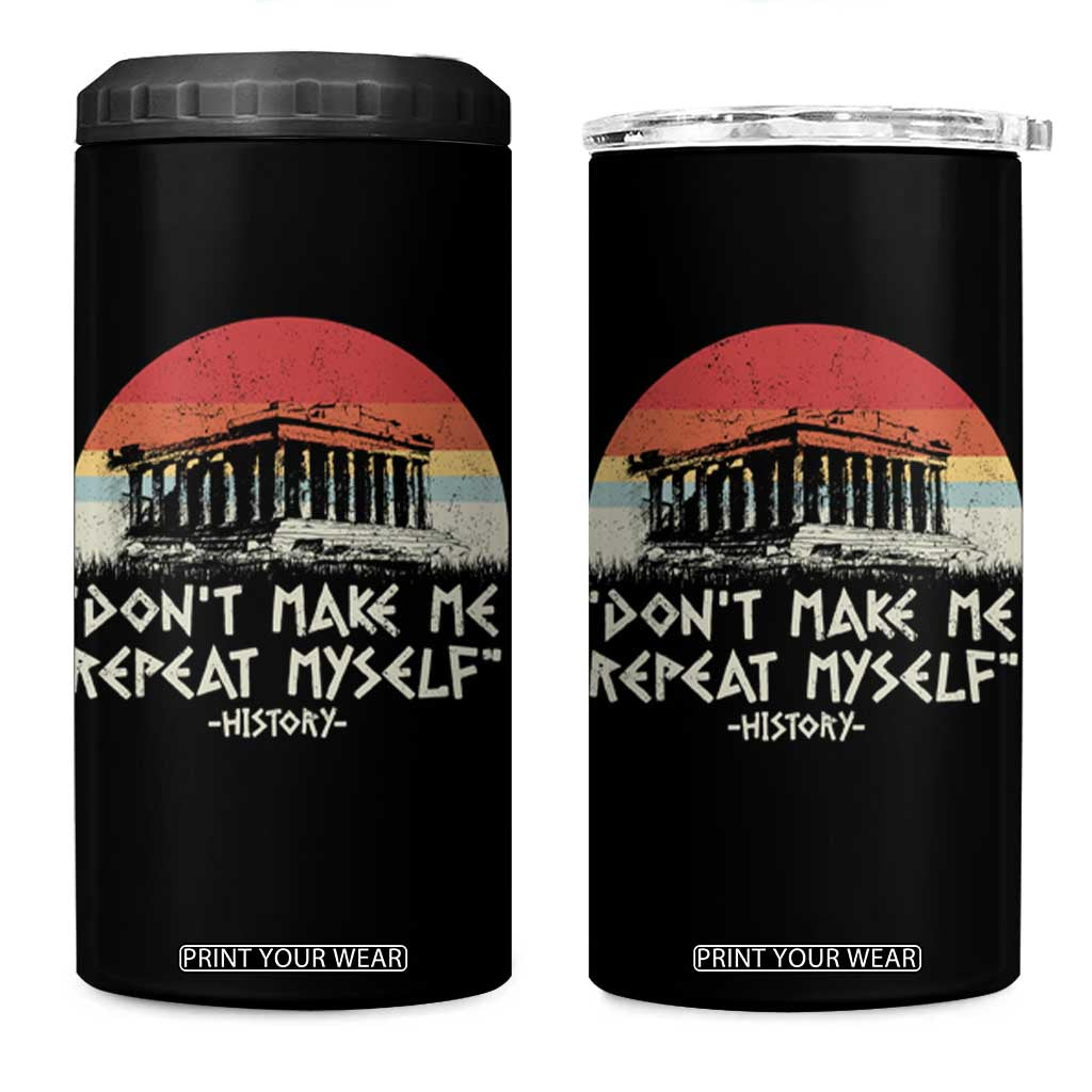 Funny History Don't Make Me Repeat Myself 4 in 1 Can Cooler Tumbler TS09 One Size: 16 oz Black Print Your Wear