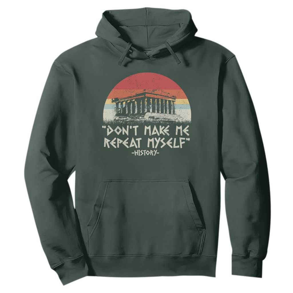 Funny History Don't Make Me Repeat Myself Hoodie TS09 Dark Forest Green Print Your Wear
