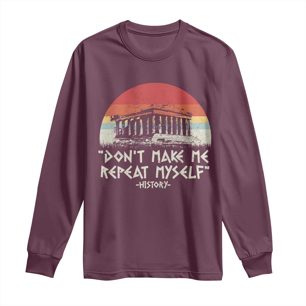 Funny History Don't Make Me Repeat Myself Long Sleeve Shirt TS09 Maroon Print Your Wear