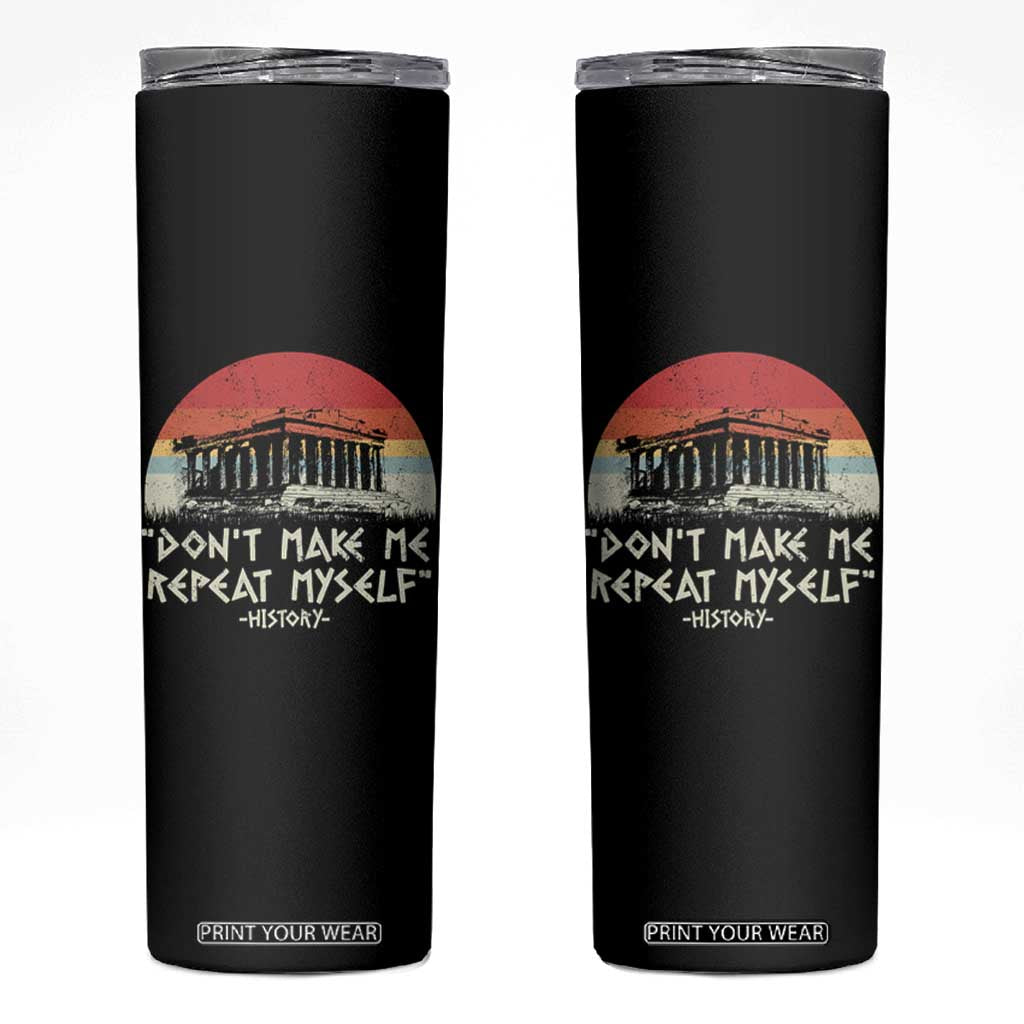 Funny History Don't Make Me Repeat Myself Skinny Tumbler TS09 Black Print Your Wear