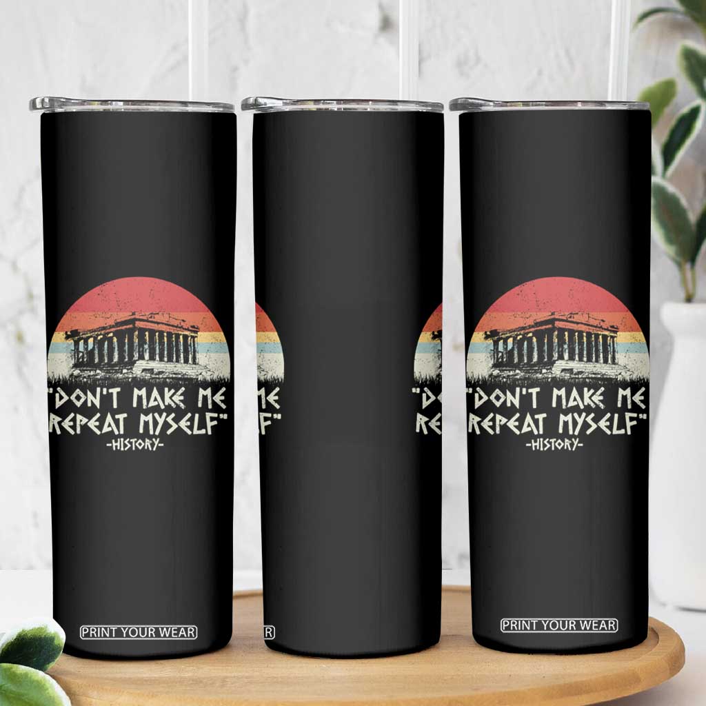 Funny History Don't Make Me Repeat Myself Skinny Tumbler TS09 Print Your Wear
