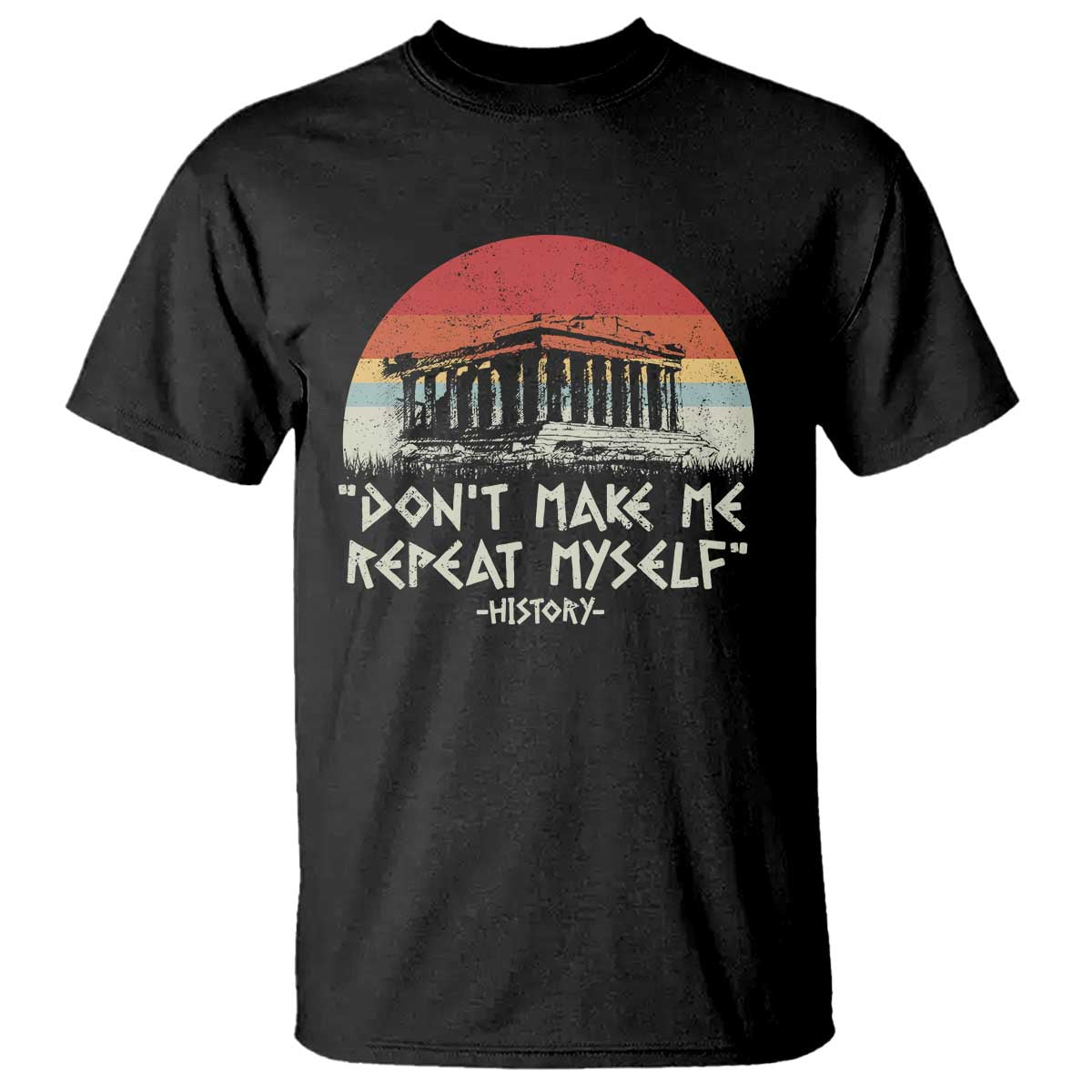 Funny History Don't Make Me Repeat Myself T Shirt TS09 Black Print Your Wear