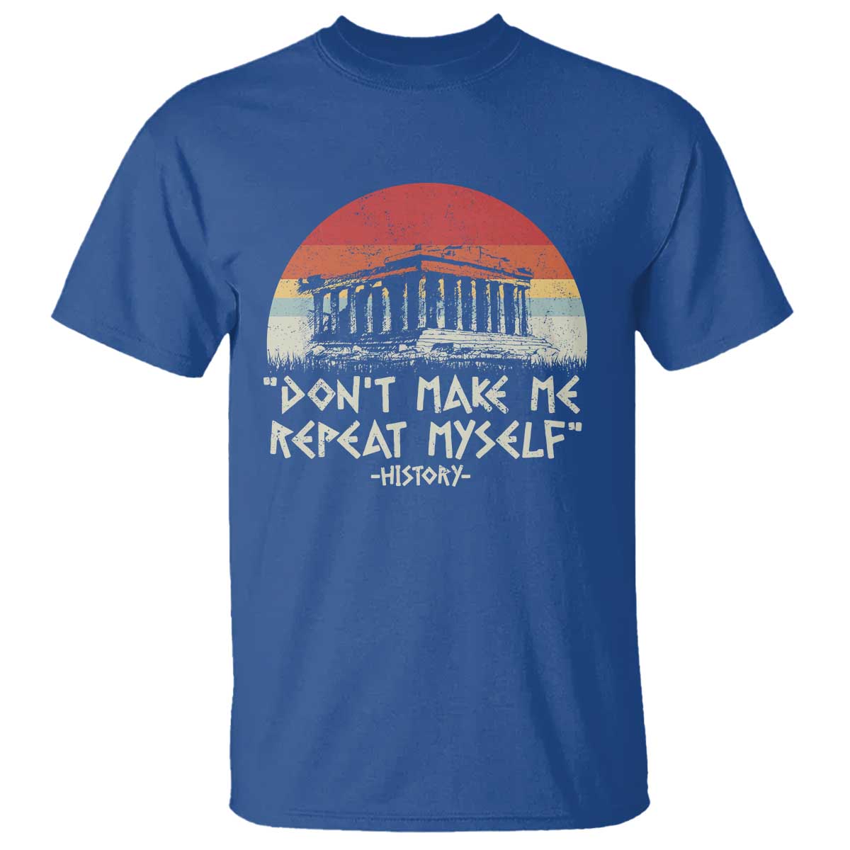 Funny History Don't Make Me Repeat Myself T Shirt TS09 Royal Blue Print Your Wear