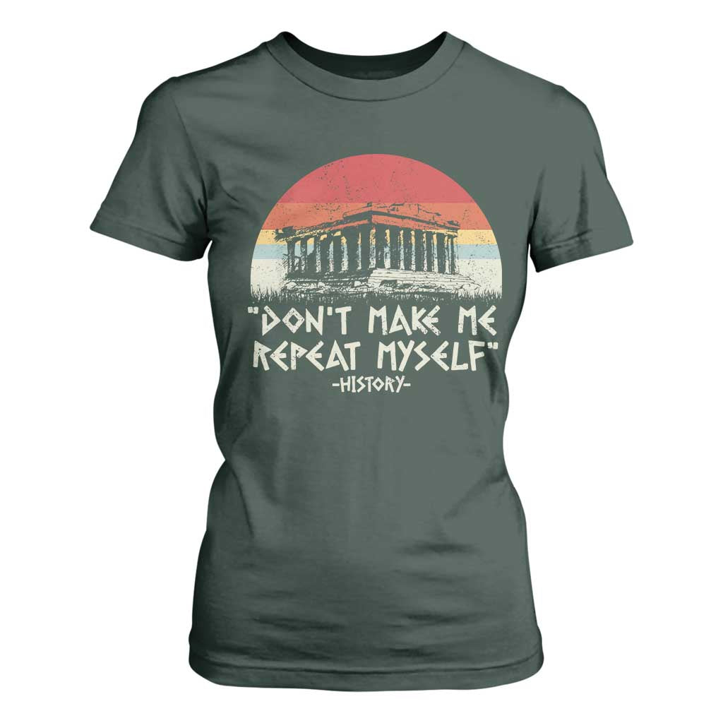 Funny History Don't Make Me Repeat Myself T Shirt For Women TS09 Dark Forest Green Print Your Wear