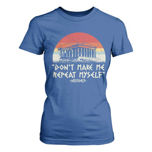 Funny History Don't Make Me Repeat Myself T Shirt For Women TS09 Royal Blue Print Your Wear