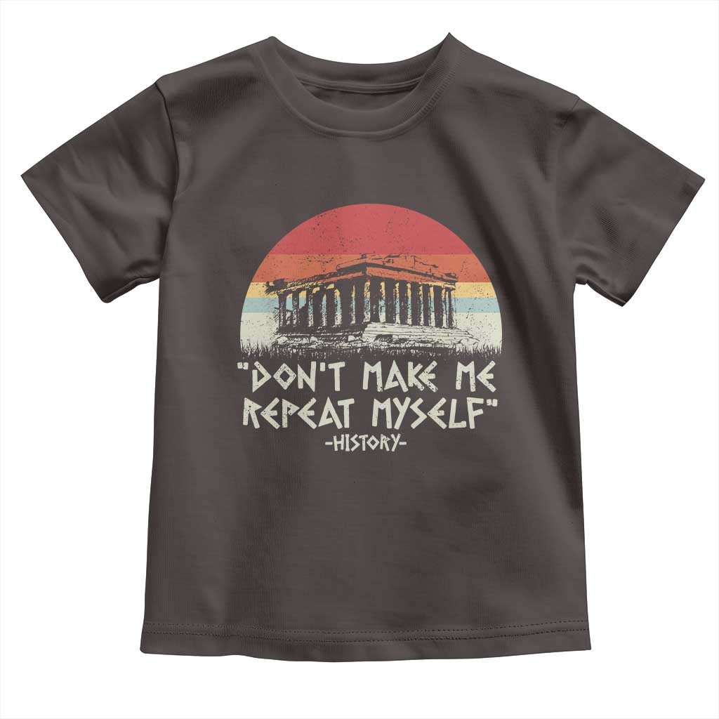 Funny History Don't Make Me Repeat Myself Toddler T Shirt TS09 Dark Chocolate Print Your Wear