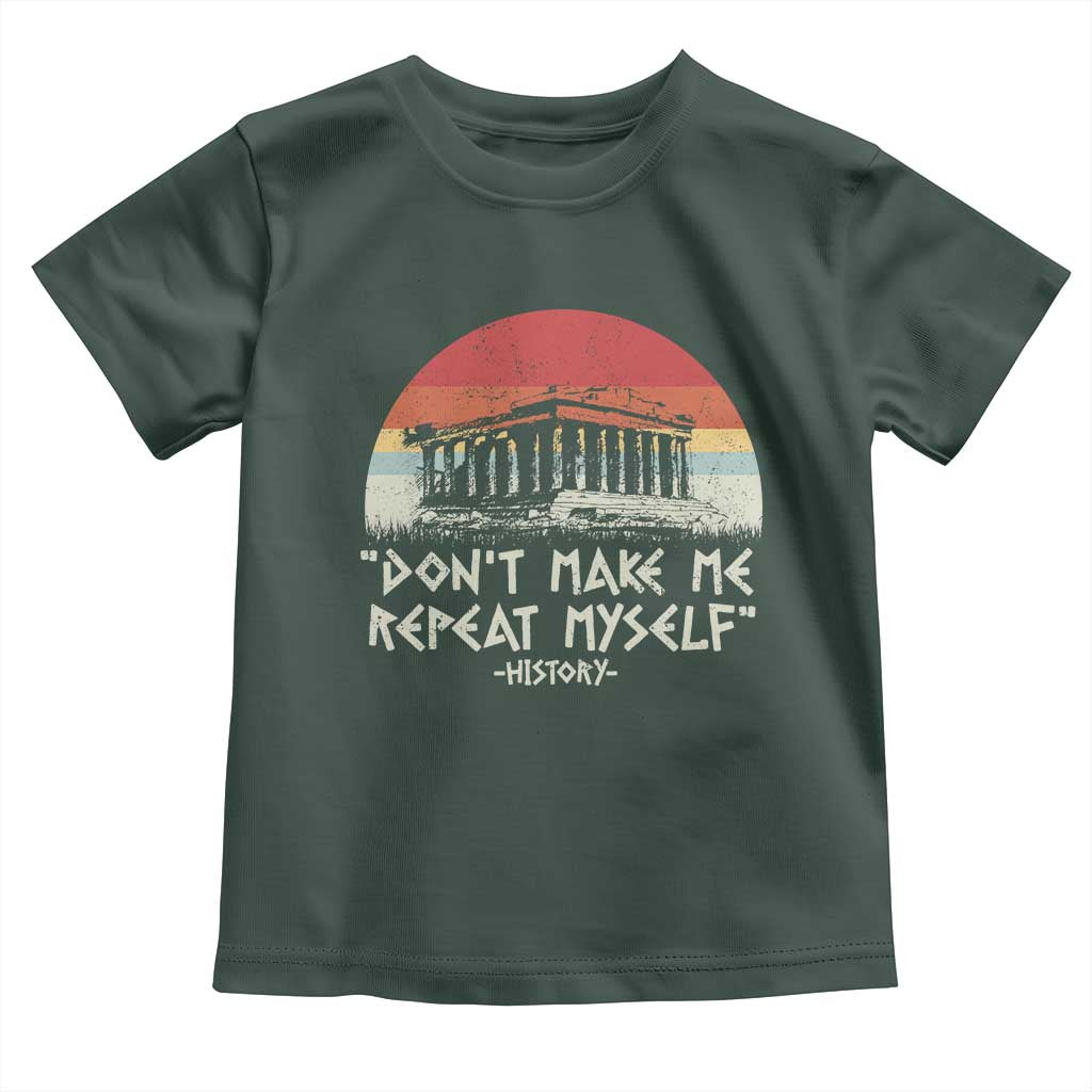 Funny History Don't Make Me Repeat Myself Toddler T Shirt TS09 Dark Forest Green Print Your Wear