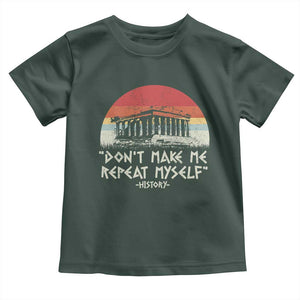 Funny History Don't Make Me Repeat Myself Toddler T Shirt TS09 Dark Forest Green Print Your Wear
