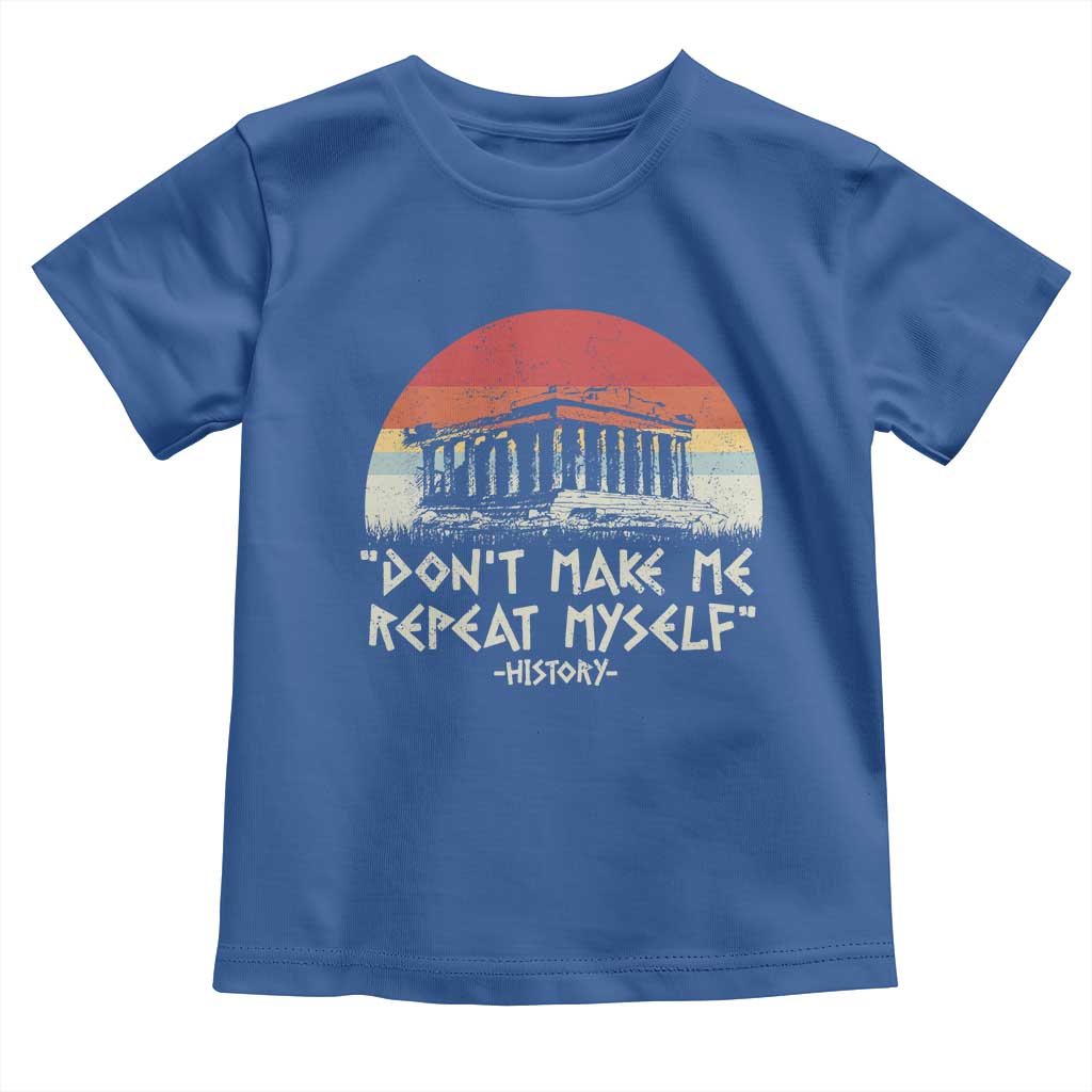 Funny History Don't Make Me Repeat Myself Toddler T Shirt TS09 Royal Blue Print Your Wear