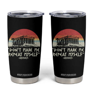 Funny History Don't Make Me Repeat Myself Tumbler Cup TS09 Black Print Your Wear