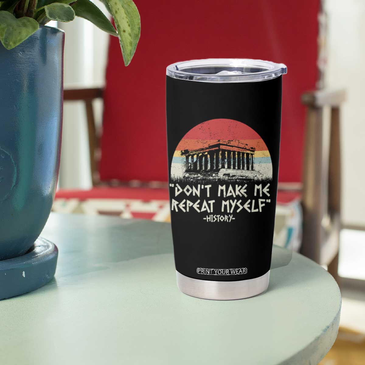 Funny History Don't Make Me Repeat Myself Tumbler Cup TS09 Print Your Wear