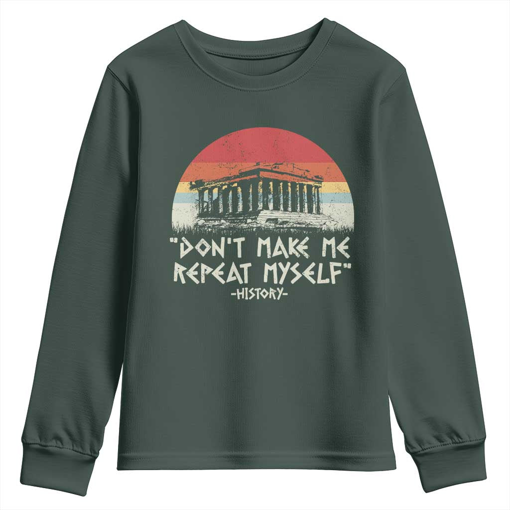 Funny History Don't Make Me Repeat Myself Youth Sweatshirt TS09 Dark Forest Green Print Your Wear