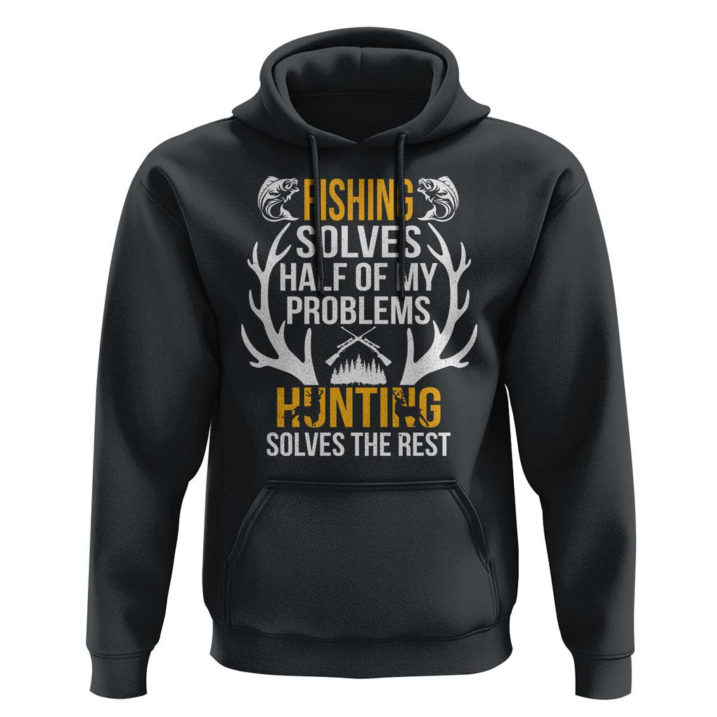 Funny Hunting Hoodie Fishing Solves Half Of Problems Hunting Solves The Rest TS09 Black Print Your Wear