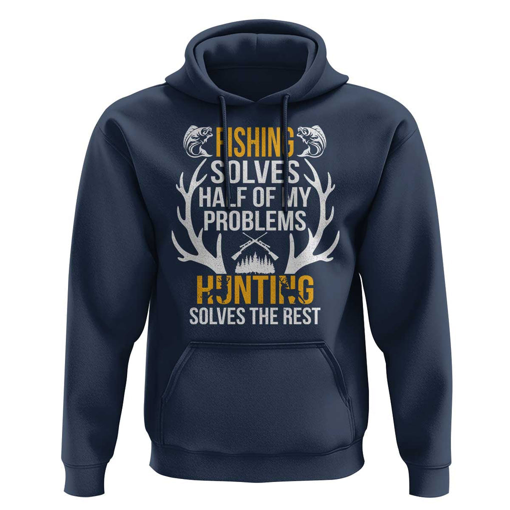 Funny Hunting Hoodie Fishing Solves Half Of Problems Hunting Solves The Rest TS09 Navy Print Your Wear
