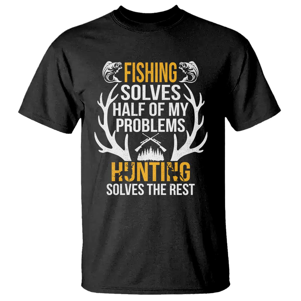 Funny Hunting T Shirt Fishing Solves Half Of Problems Hunting Solves The Rest TS09 Black Print Your Wear