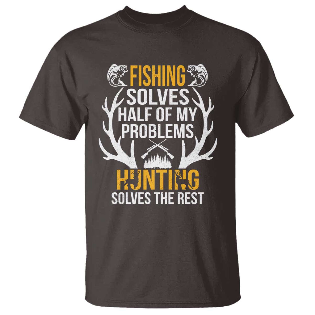 Funny Hunting T Shirt Fishing Solves Half Of Problems Hunting Solves The Rest TS09 Dark Chocolate Print Your Wear